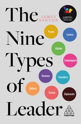 The Nine Types of Leader: How the Leaders of Tomorrow Can Learn from the Leaders of Today - James Ashton