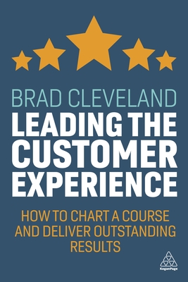 Leading the Customer Experience: How to Chart a Course and Deliver Outstanding Results - Brad Cleveland
