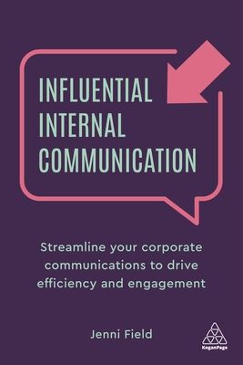 Influential Internal Communication: Streamline Your Corporate Communication to Drive Efficiency and Engagement - Jenni Field
