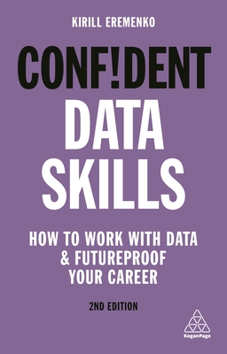 Confident Data Skills: How to Work with Data and Futureproof Your Career - Kirill Eremenko