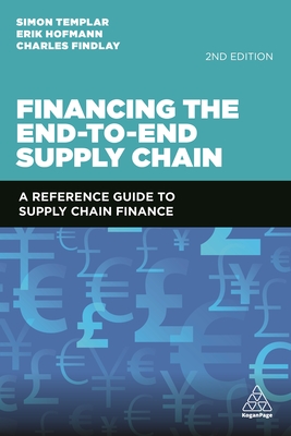 Financing the End-To-End Supply Chain: A Reference Guide to Supply Chain Finance - Simon Templar