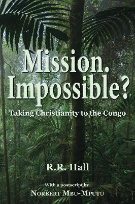 Mission. Impossible?: Taking Christianity to the Congo - R. R. Hall