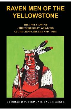 Coperta cărții 'Raven Men of the Yellowstone: The true story of Chief Sore-Belly, war-lord of the crows - Brian L. Keefe'