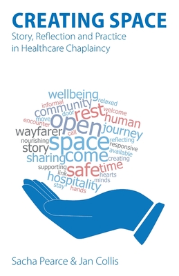Creating Space: Story, Reflection and Practice in Healthcare Chaplaincy - Sacha Pearce