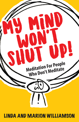 My Mind Won't Shut Up!: Meditation for People Who Don't Meditate - Linda Williamson