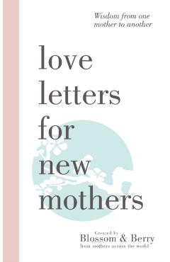 Love Letters For New Mothers: Wisdom from one mother to another - Gayle Berry