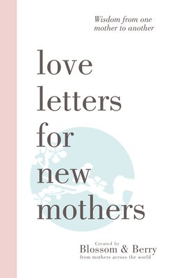 Love Letters For New Mothers: Wisdom from one mother to another - Gayle Berry