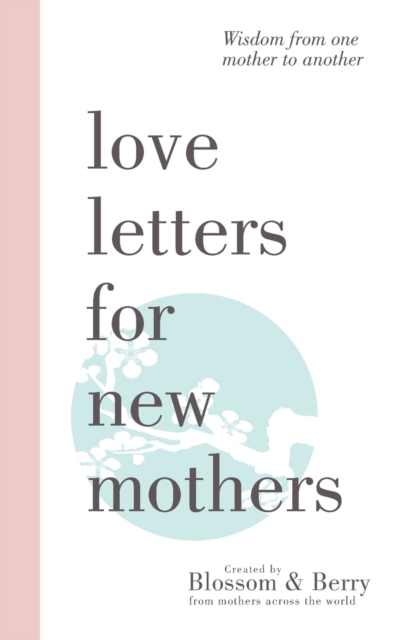 Love Letters For New Mothers: Wisdom from one mother to another - Gayle Berry