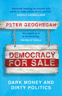 Democracy for Sale: Dark Money and Dirty Politics - Peter Geoghegan