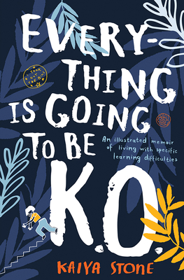 Everything Is Going to Be K.O.: An Illustrated Memoir of Living with Specific Learning Difficulties - Kaiya Stone