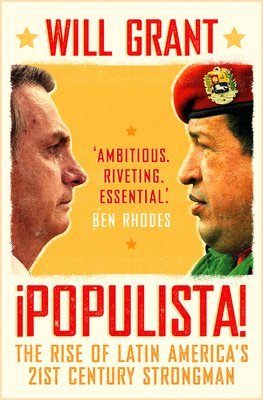 Populista: The Rise of Latin America's 21st Century Strongman - Will Grant