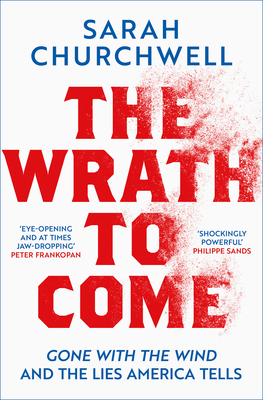 The Wrath to Come: Gone with the Wind and the Lies America Tells - Sarah Churchwell