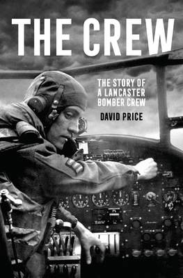 The Crew: The Story of a Lancaster Bomber Crew - David Price