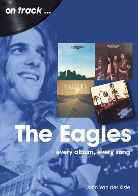 Eagles: Every Album, Every Song - John Van Der Kiste