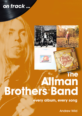 The Allman Brothers Band: Every Album Every Song - Andrew Wild