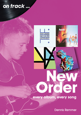 New Order: Every Album Every Song - Dennis Remmer