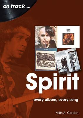 Spirit: Every Album Every Song - Keith A. Gordon