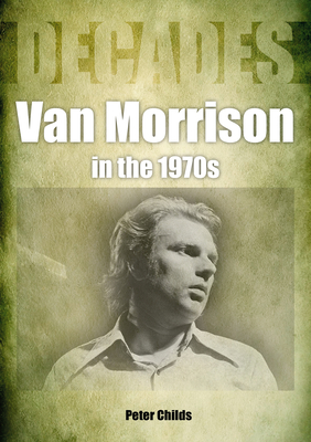 Van Morrison in the 1970s: Decades - Peter Childs