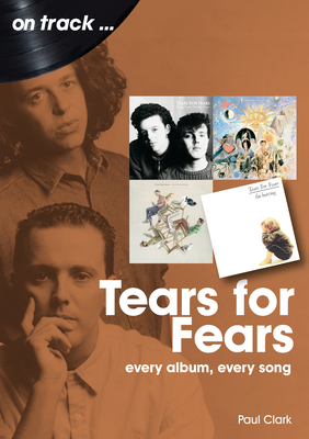 Tears for Fears: Every Album Every Song - Paul Clark