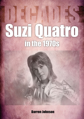 Suzi Quatro in the 1970s: Decades - Darren Johnson