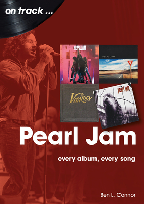 Pearl Jam: Every Album Every Song - Ben L. Connor