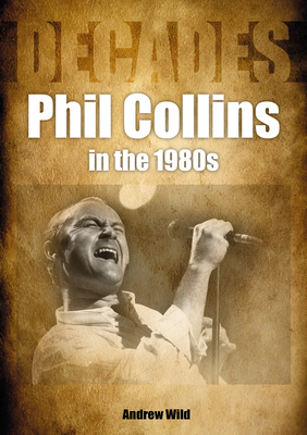 Phil Collins in the 80s: Decades - Andrew Wild