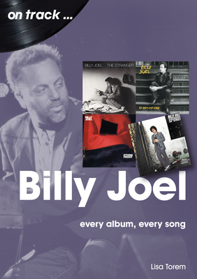 Billy Joel: Every Album Every Song - Lisa Torem