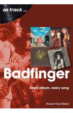 Badfinger: Every Album Every Song - Robert Day-webb