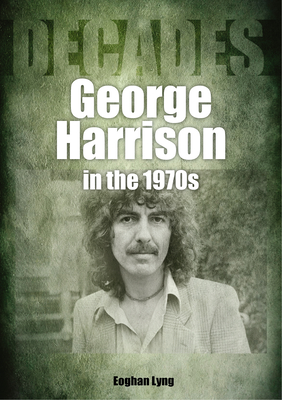 George Harrison in the 70s: Decades - Eoghan Lyng