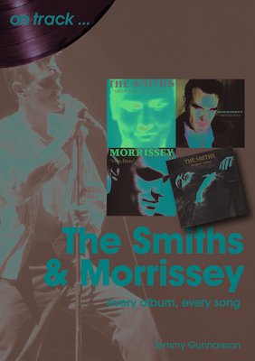 The Smiths and Morrissey: Every Album, Every Song - Tommy Gunnarsson