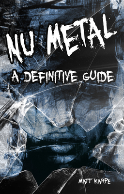 Numetal: A Definitive Guide - Matt Karpe