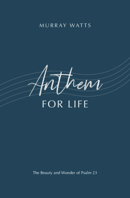 Anthem for Life: The Beauty and Wonder of Psalm 23 - Murray Watts