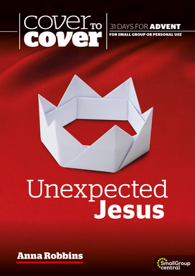 Unexpected Jesus: Cover to Cover Advent Study Guide - Anna Robbins