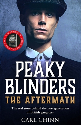 Peaky Blinders: The Aftermath: The Real Story Behind the Next Generation of British Gangsters - Carl Chinn
