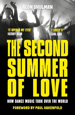 The Second Summer of Love: How Dance Music Took Over the World - Alon Shulman