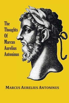 The Thoughts (Meditations) of the Emperor Marcus Aurelius Antoninus - with biographical sketch, philosophy of, illustrations, index and index of terms - Marcus Aurelius Antoninus