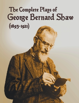 The Complete Plays of George Bernard Shaw (1893-1921), 34 Complete and Unabridged Plays Including: Mrs. Warren's Profession, Caesar and Cleopatra, Man - George Bernard Shaw