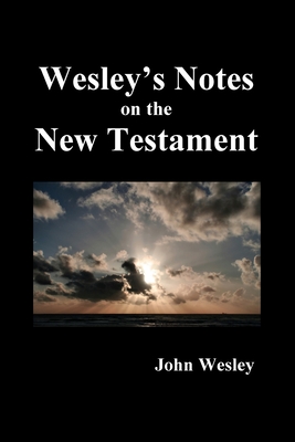 John Wesley's Notes on the Whole Bible: New Testament - John Wesley