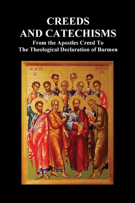 Creeds and Catechisms: Apostles' Creed, Nicene Creed, Athanasian Creed, the Heidelberg Catechism, the Canons of Dordt, the Belgic Confession, - Anon