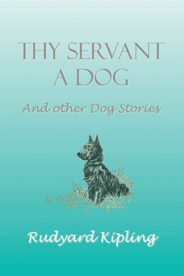 Thy Servant a Dog and Other Dog Stories - Rudyard Kipling