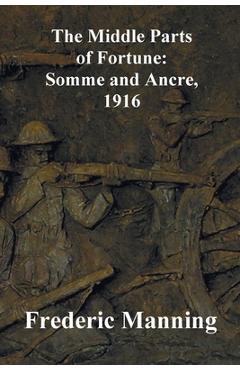 Coperta cărții 'The Middle Parts of Fortune: Somme and Ancre, 1916 - Frederic Manning'