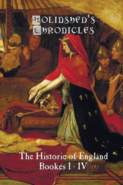 Holinshed's Chronicles: The Historie of England, Bookes I-IV - Raphael Holinshed