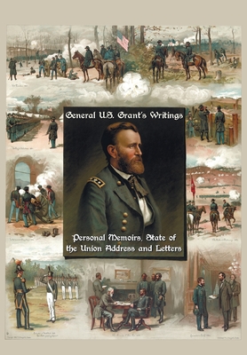 General U.S. Grant's Writings (Complete and Unabridged Including His Personal Memoirs, State of the Union Address and Letters of Ulysses S. Grant to H - Ulysses S. Grant