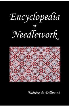 Encyclopedia of Needlework (Fully Illustrated) - Therese De Dillmont