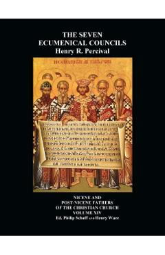 The Seven Ecumenical Councils Of The Undivided Church: Their Canons And Dogmatic Decrees Together With The Canons Of All The Local synods Which Have R - Henry R. Percival