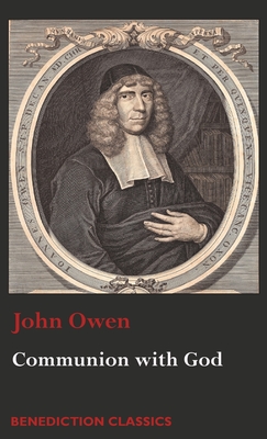 Communion with God: Of Communion with God the Father, Son, and Holy Ghost - John Owen