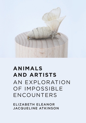 Animals and Artists: An Exploration of Impossible Encounters - Elizabeth Eleanor Jacqueline Atkinson