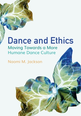Dance and Ethics: Moving Towards a More Humane Dance Culture - Naomi M. Jackson