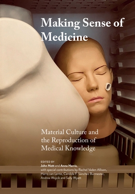 Making Sense of Medicine: Material Culture and the Reproduction of Medical Knowledge - John Nott