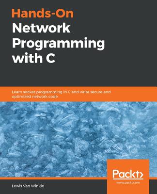 Hands-On Network Programming with C: Learn socket programming in C and write secure and optimized network code - Lewis Van Winkle